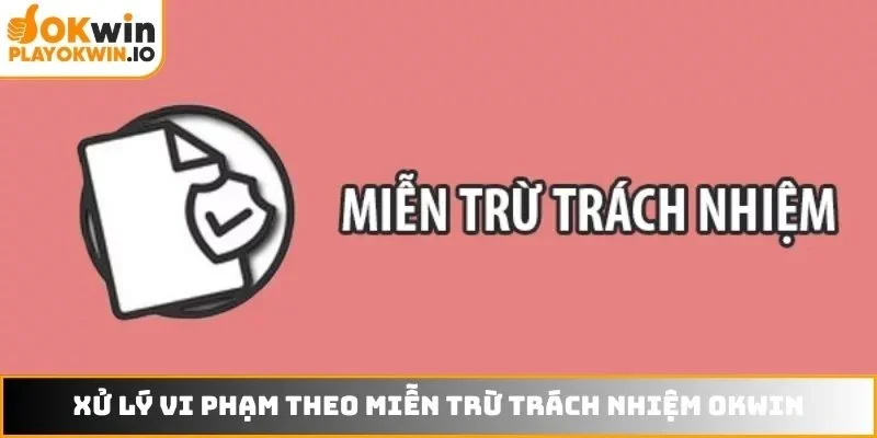 Xử lý vi phạm theo miễn trừ trách nhiệm OKWIN